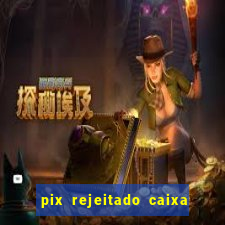 pix rejeitado caixa dinheiro sumiu